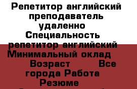 Репетитор английский преподаватель удаленно › Специальность ­ репетитор английский › Минимальный оклад ­ 700 › Возраст ­ 27 - Все города Работа » Резюме   . Свердловская обл.,Качканар г.